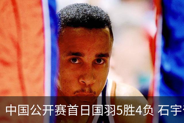 中国公开赛首日国羽5胜4负 石宇奇王祉怡进16强