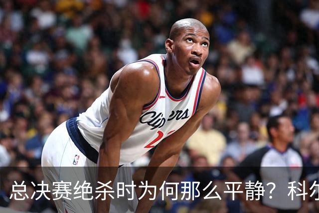 总决赛绝杀时为何那么平静？科尔：都是装的 我心里紧张坏了